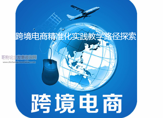 跨境電商精準(zhǔn)化實(shí)踐教學(xué)路徑探索